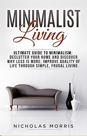 Download Minimalist Living: Ultimate Guide to Minimalism; Declutter Your Home and Discover Why Less is More; Improve Quality of Life Through Simple, Frugal Living - Nicholas Morris file in ePub