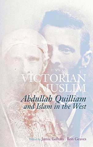 Read Victorian Muslim: Abdullah Quilliam and Islam in the West - Jamie Gilham file in PDF