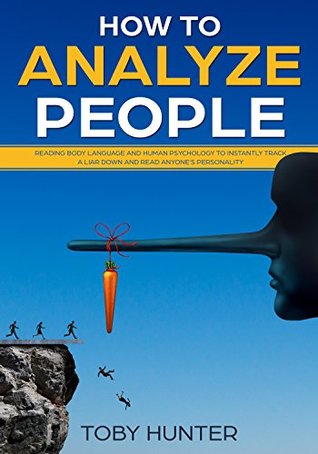 Read How To Analyze People: Reading Body Language And Human Psychology To Instantly Track A Liar Down And Read Anyone’s Personality (Psychological Techniques,  Reading Anyone, Human Expressions) - Toby Hunter file in PDF
