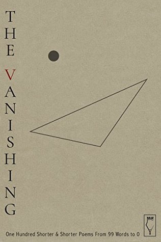 Read The Vanishing: One Hundred Shorter & Shorter Poems from 99 Words to 0 - Elsinore Books | PDF