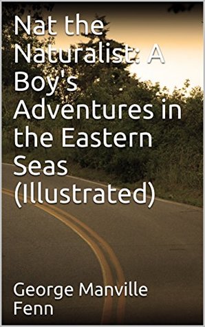 Download Nat the Naturalist: A Boy's Adventures in the Eastern Seas (Illustrated) - George Manville Fenn | PDF
