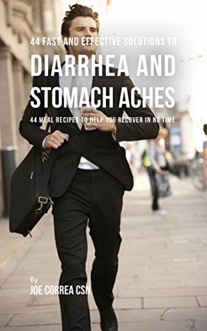 Read 44 Fast and Effective Solutions to Diarrhea and Stomach Aches: 44 Meal Recipes to Help You Recover in No Time - Joe Correa file in ePub