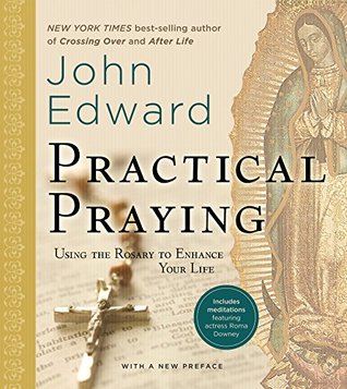 Read online Practical Praying: Using the Rosary to Enhance Your Life - John Edward | PDF