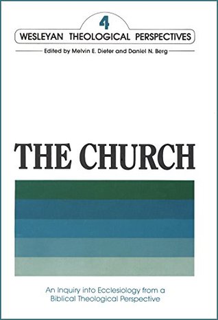 Read online THE CHURCH: An Inquiry into Ecclesiology from a Biblical Theological Perspective (Wesleyan Theological Perspectives Book 4) - John E. Hartley | PDF