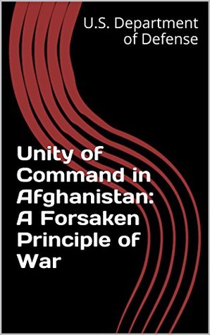 Read Unity of Command in Afghanistan: A Forsaken Principle of War - U.S. Department of Defense | PDF