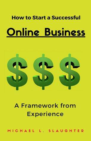 Read How to Start a Successful Online Business: A Framework from Experience - Michael L. Slaughter file in ePub