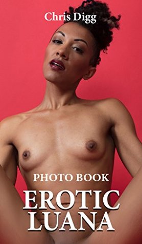 Download EROTIC LUANA PHOTO BOOK: Adult Sex Pictures of a Sexy and Horny Girl - Chris Digg | PDF
