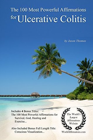 Read Affirmation   The 100 Most Powerful Affirmations for Ulcerative Colitis - With 4 Positive and Affirmative Action Bonus Books on Survival, God, Healing & Exercise - Jason Thomas file in ePub