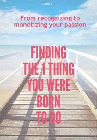 Read Finding The 1 Thing You Were Born to Do: From recognizing to monetizing your passion - Lidiya K. | ePub