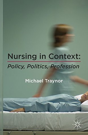 Download Nursing in Context: Policy, Politics, Profession - Michael Traynor | ePub