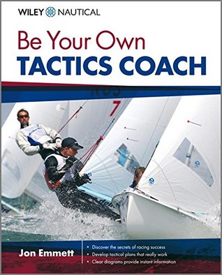 Read online Be Your Own Tactics Coach: Improve Your Technique on the Water & Sail to Win (Wiley Nautical) - Jon Emmett file in PDF