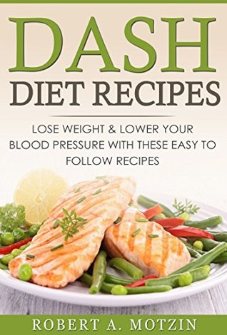 Download DASH Diet Recipes: Lose Weight & Lower Your Blood Pressure with These Easy To Follow Recipes - Robert A. Motzin file in ePub