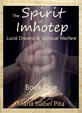 Read online The Spirit of Imhotep (Lucid Dreams & Spiritual Warfare Book 1) - Maria Isabel Pita | ePub