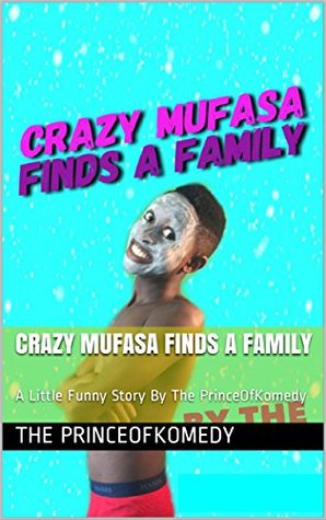 Download Crazy Mufasa Finds A Family: A Little Funny Story By The PrinceOfKomedy (Crazy Mufasa Does Everything Book 1) - The PrinceOfKomedy | ePub