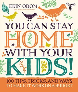 Download You Can Stay Home with Your Kids!: 100 Tips, Tricks, and Ways to Make It Work on a Budget - Erin Odom file in PDF