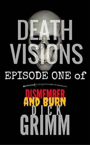 Read online Death Visions: Episode 1 of Dismember and Burn - Dick Grimm file in PDF