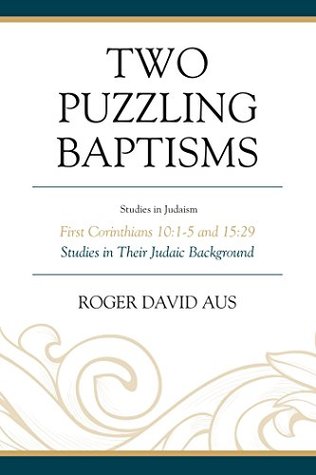 Read Two Puzzling Baptisms: First Corinthians 10:1-5 and 15:29 (Studies in Judaism) - Roger David Aus | PDF