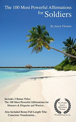 Read online Affirmation   The 100 Most Powerful Affirmations for Soldiers — Including 2 Positive & Affirmative Action Bonus Books on Discipline & Warriors, Also Included Conscious Visualization\ - Jason Thomas | PDF