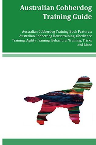 Read online Australian Cobberdog Training Guide Australian Cobberdog Training Book Features: Australian Cobberdog Housetraining, Obedience Training, Agility Training, Behavioral Training, Tricks and More - Amanda Knox file in ePub