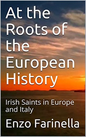 Read At the Roots of the European History: Irish Saints in Europe and Italy (History and Europe Book 1) - Enzo Farinella file in PDF
