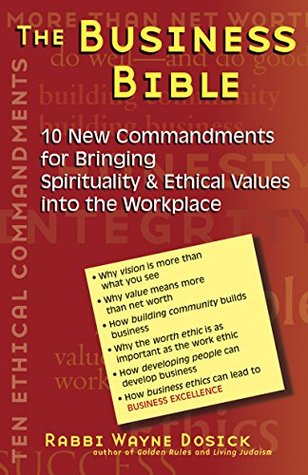 Read online The Business Bible: 10 New Commandments for Bringing Spirituality & Ethical Values into the Workplace - Wayne Dosick file in ePub