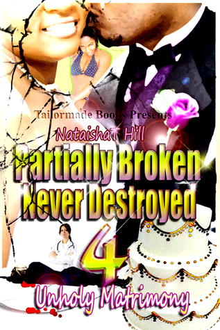 Read Partially Broken Never Destroyed 4: Unholy Matrimony - Nataisha T Hill | ePub