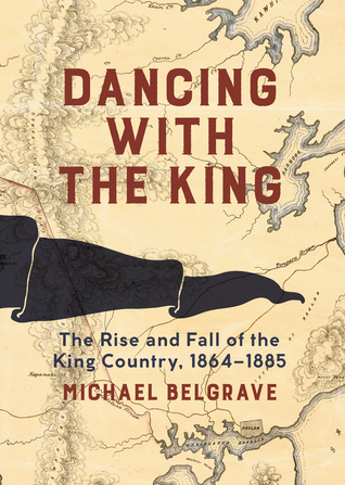 Read online Dancing with the King: The Rise and Fall of the King Country, 1864–1885 - Michael Belgrave file in PDF
