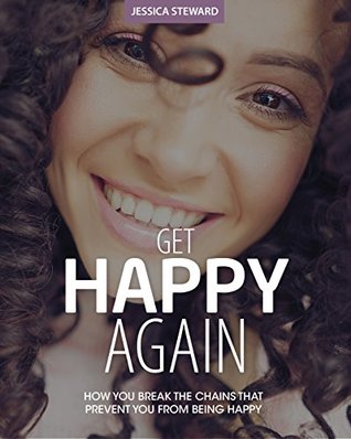 Read online Get HAPPY again!: How to break the chains that prevent you from being happy incl. 10 commandments for a happier life. - Jessica Steward file in ePub