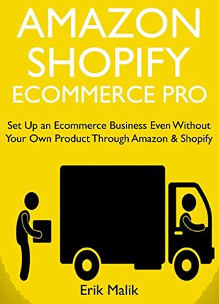 Download Amazon Shopify Ecommerce Pro: Set Up an Ecommerce Business Even Without Your Own Product Through Amazon & Shopify - Erik Malik | PDF