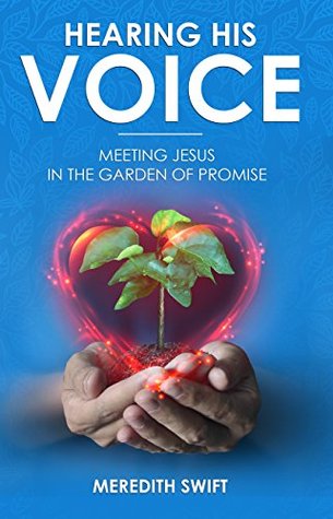 Read Hearing His Voice - Meeting Jesus in the Garden of Promise: A Devotional Journey of Encouragement - Meredith Swift | ePub