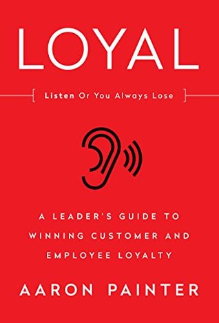 Read online LOYAL: A Leader's Guide to Winning Customer and Employee Loyalty - Aaron Painter file in ePub