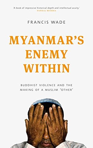 Download Myanmar's Enemy Within: Buddhist Violence and the Making of a Muslim 'Other' (Asian Arguments) - Francis Wade file in ePub