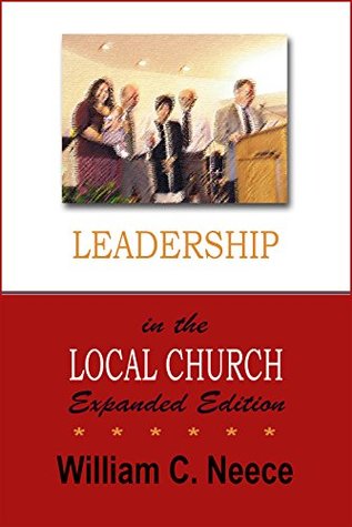 Read online Leadership in the Local Church. Expanded Edition. - William C. Neece file in PDF