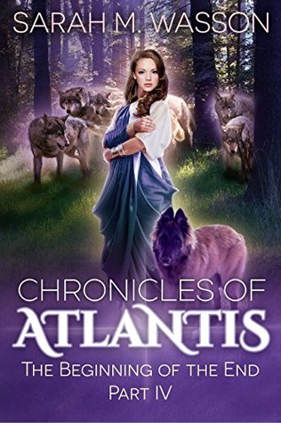 Read online The Beginning of the End - Part IV (Chronicles of Atlantis) - Sarah M. Wasson file in ePub