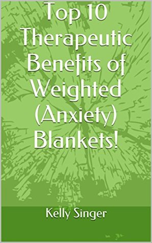 Read Top 10 Therapeutic Benefits of Weighted (Anxiety) Blankets! - Kelly Singer file in PDF
