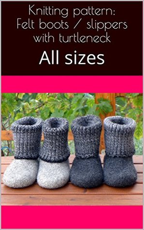 Read Knitting pattern: Felt boots / slippers with turtleneck: All sizes - Ronny Makoschey | ePub