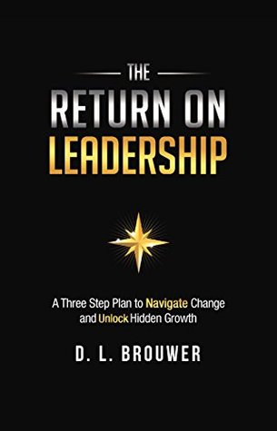 Download The Return on Leadership: A Three Step Plan to Navigate Change and Unlock Hidden Growth - D.L. Brouwer file in ePub