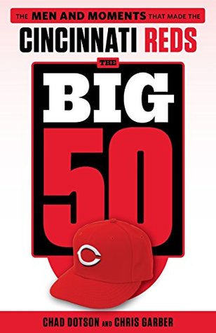 Read The Big 50: Cincinnati Reds: The Men and Moments that Made the Cincinnati Reds - Chad Dotson file in ePub