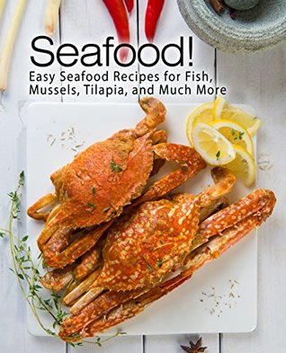 Read Seafood!: Easy Seafood Recipes for Fish, Mussels, Tilapia, and Much More - BookSumo Press | ePub