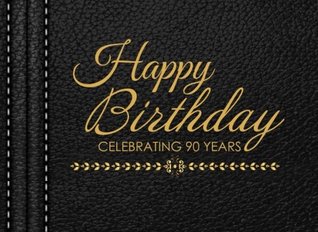 Read online Happy Birthday Celebrating 90 Years: 90th Birthday Guest Book, Black Faux Leather, Keepsake, Memory Book - NOT A BOOK | PDF