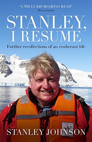 Download Stanley, I Resume: Further Recollections of an Exuberant Life - Stanley Johnson | PDF
