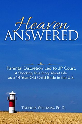 Read Heaven Answered: Parental Discretion Led to JP Court, A Shocking True Story About Life as a 14 Year-Old Child Bride in the U.S. - Dr. Trevicia Williams file in ePub