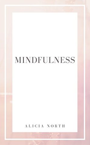 Download Mindfulness: A Comprehensive Guide To Mindfulness: Plus 8 Free Books - Alicia North file in PDF