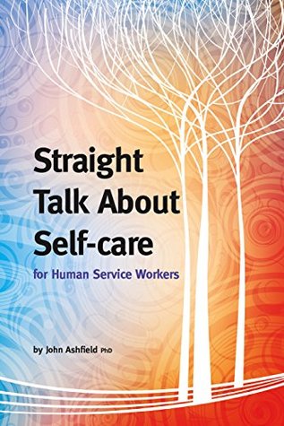 Download Straight Talk About Self-care for Human Service Workers - John Ashfield | PDF