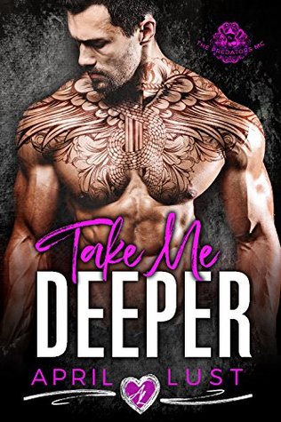 Read online TAKE ME DEEPER: A Bad Boy Biker Romance (The Predators MC) - April Lust | ePub