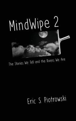 Download MindWipe 2: The Stories We Tell and the Rivers We Are - Eric S. Piotrowski | ePub