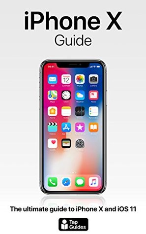 Read online iPhone X Guide: The ultimate guide to iPhone X and iOS 11 - Thomas Rudderham | PDF