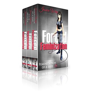 Read Forced Feminization: 3 Manuscripts - Forced Feminization: Feminization Of A Sissy, Forced Feminization: Put In His Place, Forced Feminization: No Escape - Jessica Whip file in PDF