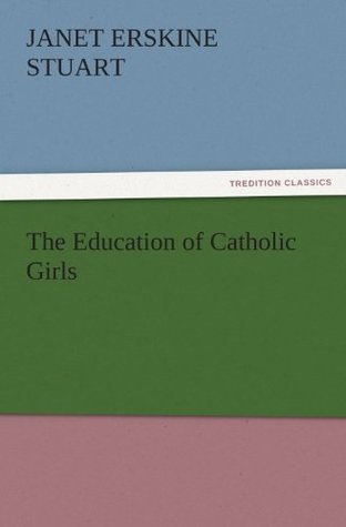 Read The Education of Catholic Girls (TREDITION CLASSICS) - Janet Erskine Stuart file in ePub