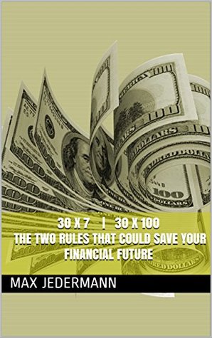 Read 30x7 and 30x100: The Two Rules that Could Save Your Financial Future - Max Jedermann | PDF